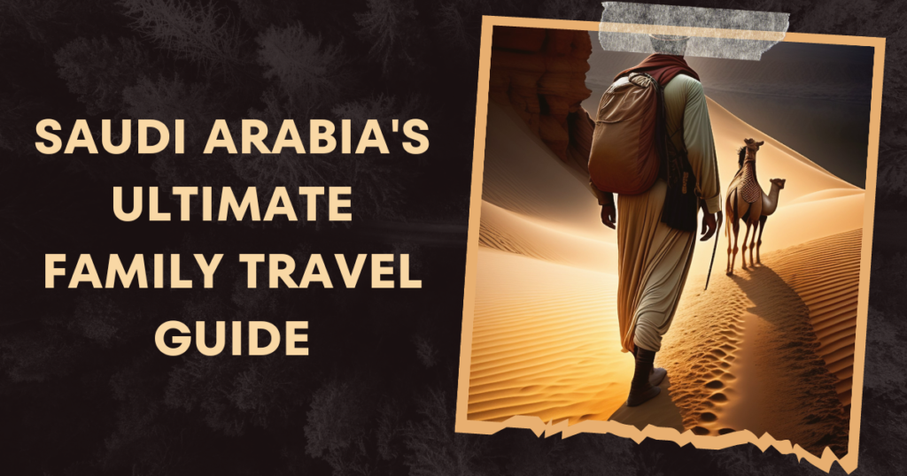 Soudi Hidden Gems: Saudi Arabia's Ultimate Family Travel Guide