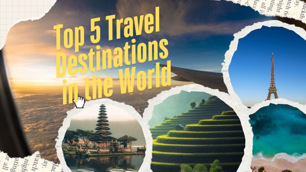 Top 5 Travel Destinations in the World: A Journey Worth Taking